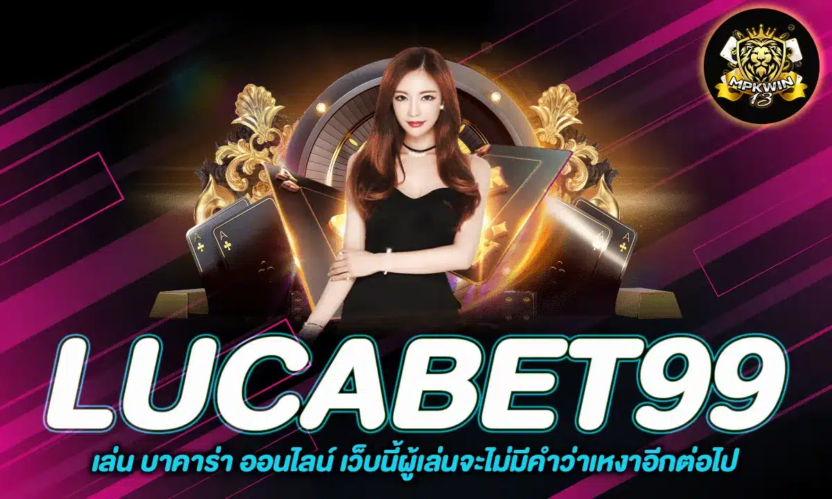 LUCABET99 เล่น บาคาร่า ออนไลน์ เว็บนี้ผู้เล่นจะไม่มีคำว่าเหงาอีกต่อไป